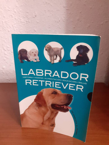 Portada del libro de LABRADOR RETRIEVER HISTORIA HIGIENE ALIMENTACION EDUCACION SALUD