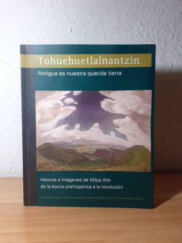 Portada del libro de TOHUEHUETLALNANTZIN ANTIGUA ES NUESTRA QUERIDA TIERRA HISTORIA E IMAGENES DE MILPA ALTA DE LA EPOCA...