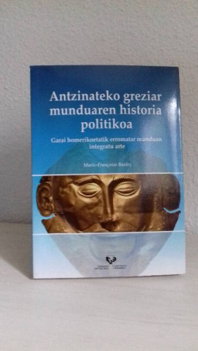 Portada del libro de ANTZINATEKO GREZIAR MUNDUAREN HISTORIA POLITIKOA GARAI HOMERIKOETATIK ERROMATAR MUNDUAN INTREGATU ARTE