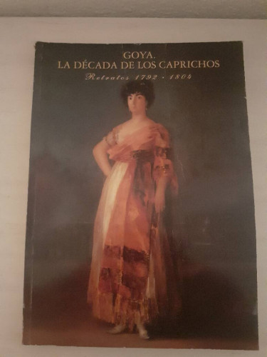 Portada del libro de GOYA LA DECADA DE LOS CAPRICHOS RETRATOS 1792 1804