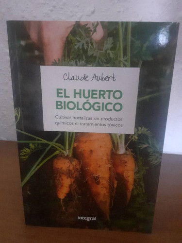 Portada del libro de HUERTO BIOLOGICO CULTIVAR HORTALIZAS SIN PRODUCTOS QUIMICOS NI TRATAMIENTOS TOXICOS, EL