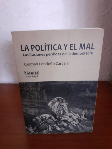 Portada del libro de POLITICA Y EL MAL LAS ILUSIONES PERDIDAS DE LA DEMOCRACIA, LA
