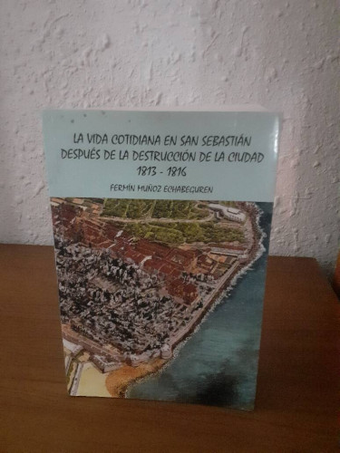 Portada del libro de VIDA COTIDIANA EN SAN SEBASTIAN DESPUES DE LA DESTRUCCION DE LA CIUDAD 1813 1816, LA