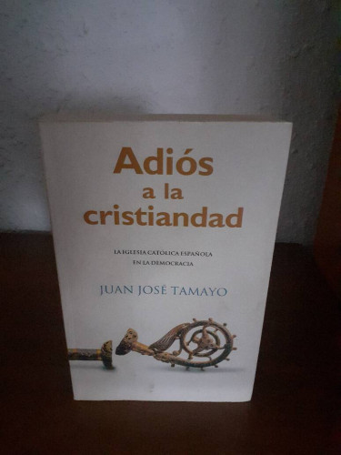 Portada del libro de ADIOS A LA CRISTIANDAD LA IGLESIA CATOLICA ESPAÑOLA EN LA DEMOCRACIA