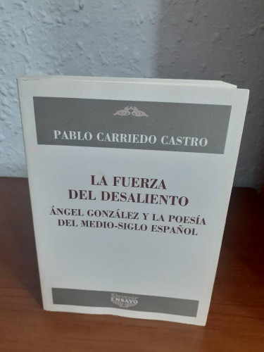 Portada del libro de FUERZA DEL DESALIENTO ANGEL GONZALEZ Y LA POESIA DEL MEDIO SIGLO ESPAÑOL, LA