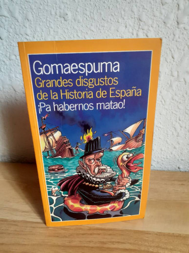 Portada del libro de GRANDES DISGUSTOS DE LA HISTORIA DE ESPAÑA PA HABERNOS MATAO