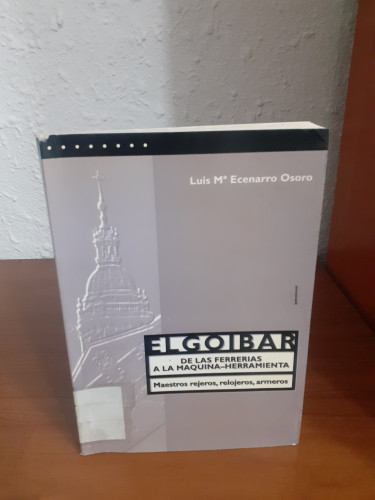 Portada del libro de Elgoibar de las ferrerias a la máquina herramienta maestros rejeros, relojeros, armeros