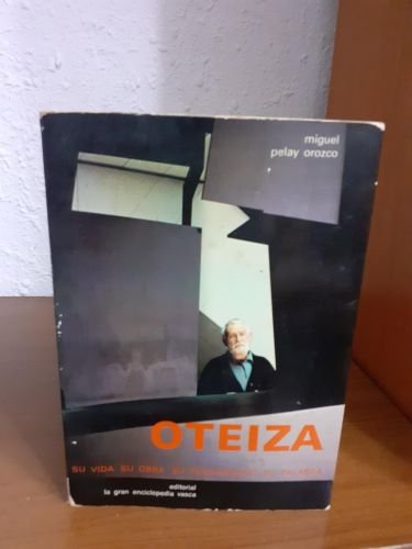 Oteiza, su vida su obra su pensamiento su palabra