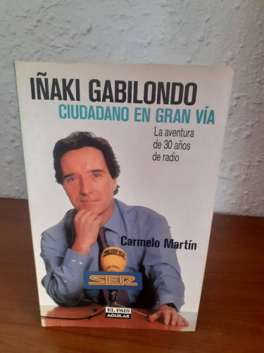 Portada del libro de IÑAKI GABILONDO CIUDADANO EN GRAN VIA LA AVENTURA DE 30 AÑOS DE RADIO