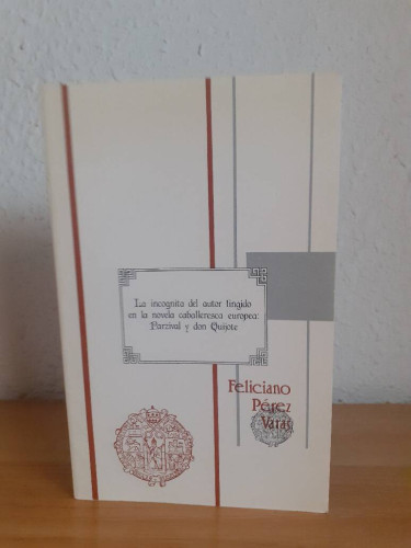 Portada del libro de LA INCOGNITA DEL AUTOR FINGIDO EN LA NOVELA CABALLERESCA EUROPEA PARZIVAL Y DON QUIJOTE