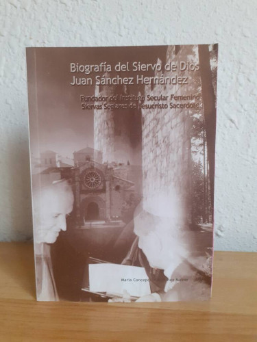 Portada del libro de BIOGRAFIA DEL SIERVO DE DIOS JUAN SANCHEZ HERNANDEZ FUNDADOR DEL INSTITUTO SECULAR FEMENINO SIERVAS...