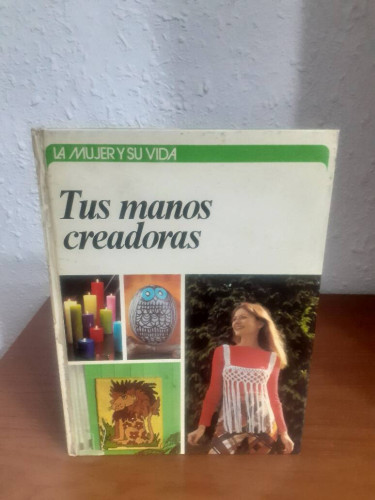 Portada del libro de LA MUJER Y SU VIDA TUS MANOS CREADORAS